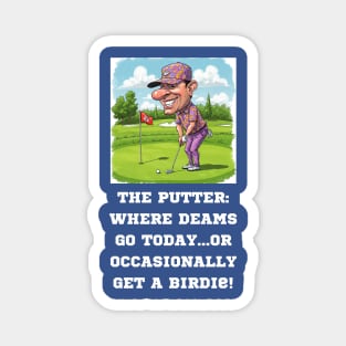 The Putter: Where dreams go to die...or occasionally get a birdie. Magnet