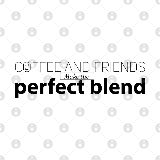 coffee and friends make the perfect blend by Niteshnaagodiya