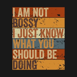 I Am Not Bossy I Just Know What You Should Be Doing T-Shirt