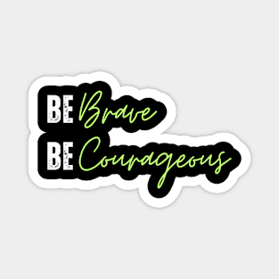 be brave be courageous Magnet