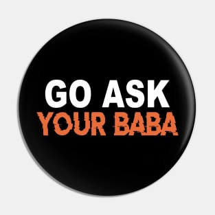 Cute Funny Mom Gift Go Ask Your Baba Pin