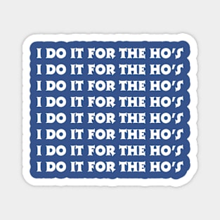 I Do It For The Ho's Magnet