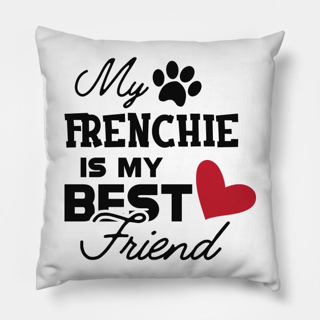 Frenchie Dog - My frenchie is my best friend Pillow by KC Happy Shop