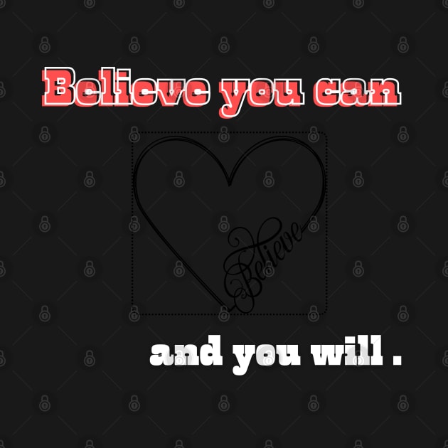 Believe you can, and you will with heart by Bekadazzledrops