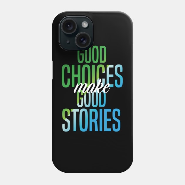 Good Choices Make Good Stories Phone Case by badCasperTess