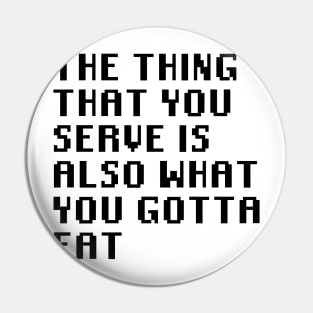 The Thing That You Serve Is Also What You Gotta Eat Pin