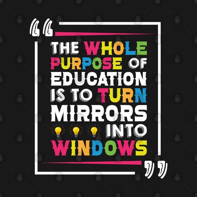 The Whole Purpose Of Education Is To Turn Mirrors Into Windows - Back to School by JoyFabrika