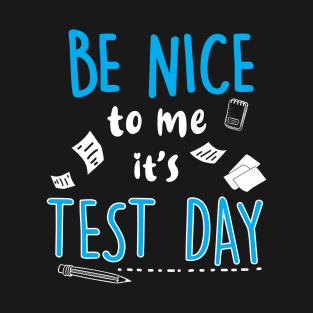 Be nice to me it's test day T-Shirt