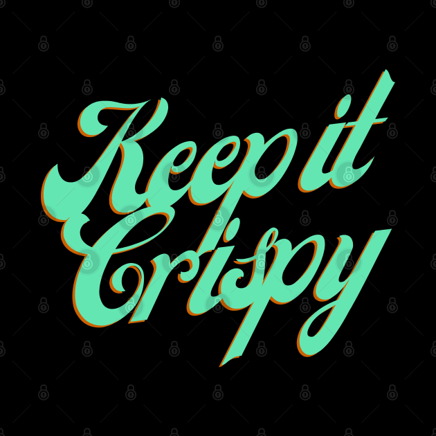 Keep it Crispy by Random Prints