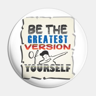 Be the Greatest version of yourself Pin