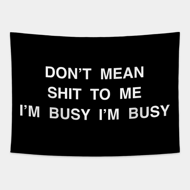 DON’T MEAN SHIT TO ME I’M BUSY I’M BUSY Tapestry by TheCosmicTradingPost