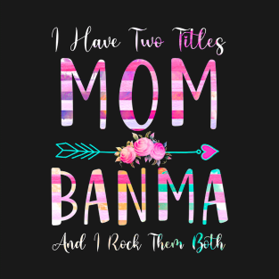 I Have Two Tiltles Mom and Banma Mothers Day and Xmas T-Shirt