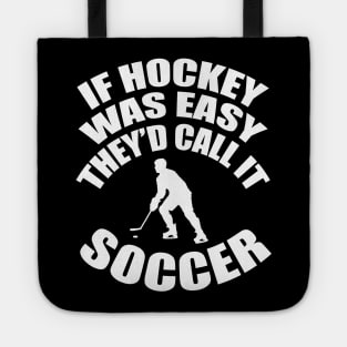 If Hockey Was Easy They'd Call It Soccer Tote