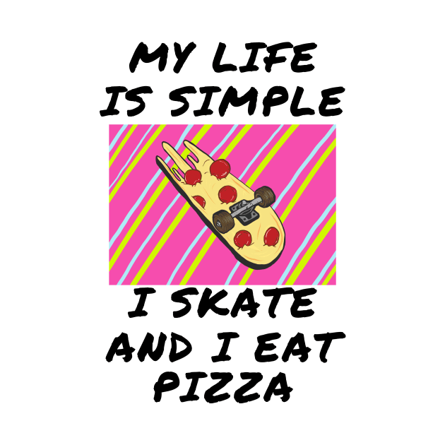 My life is simple i skate and i eat pizza by IOANNISSKEVAS
