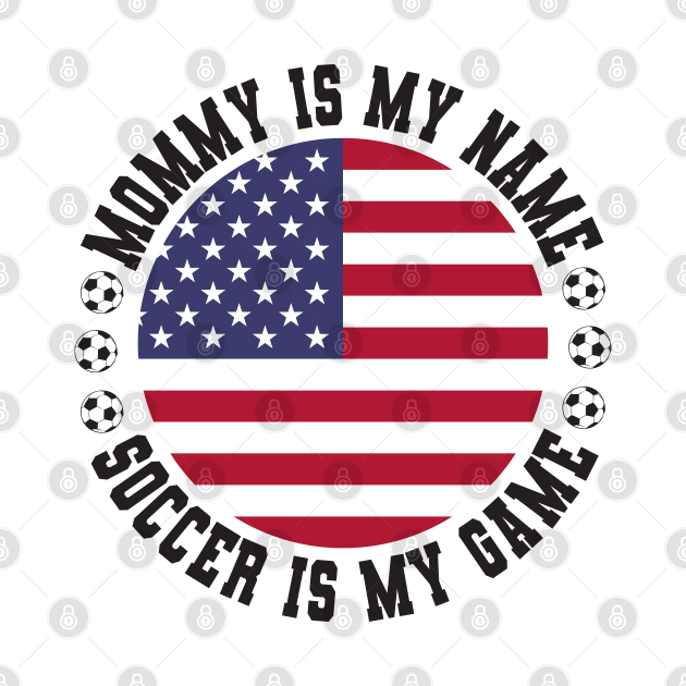 MOMMY IS MY NAME SOCCER IS MY GAME FUNNY SOCCER MOM USA FLAG USA SOCCER AMERICAN FLAG FUNNY SOCCER MOTHER SPORT by CoolFactorMerch