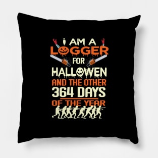 Logger I Am A For Halloween And The Other 364 Days Of The year Pillow