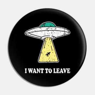 I WANT TO LEAVE ufo light beam funny saying gift Pin