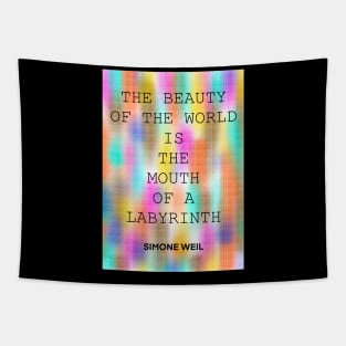 SIMONE WEIL quote .27 - THE BEAUTY OF THE WORLD IS THE MOUTH OF A LABYRINTH Tapestry