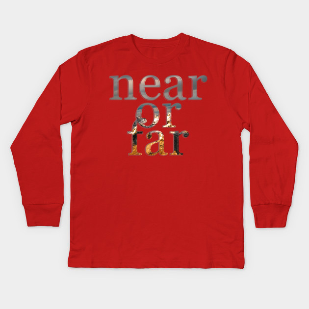 Near Or Far Near Or Far Kids Long Sleeve T Shirt Teepublic