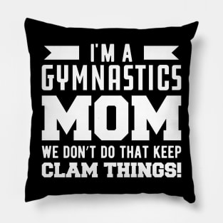 Gymnastics Mom - I'm A Gymnastics Mom We Don't Do That Keep Clam Things Pillow