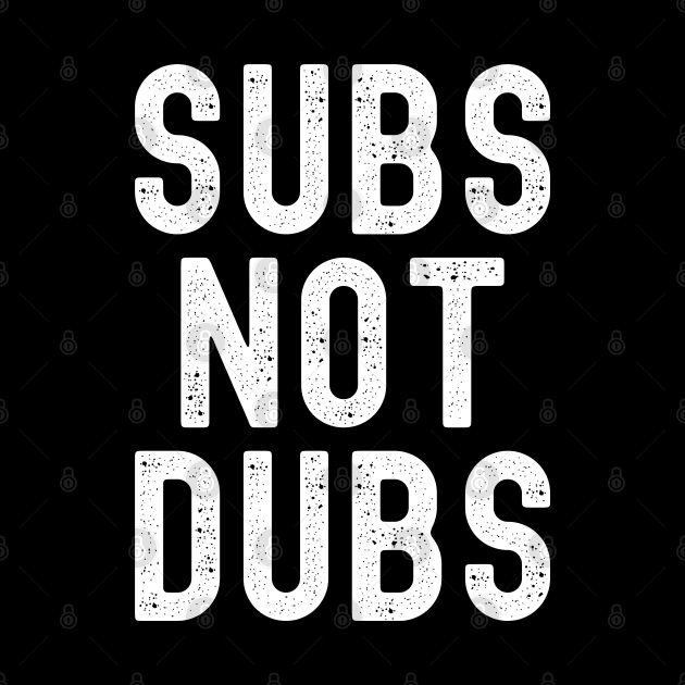 Funny Anime merch - Subs Not Dubs by Murray's Apparel