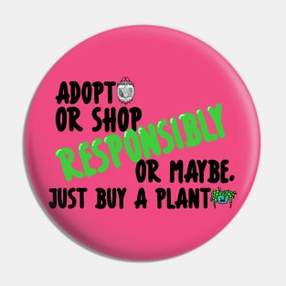 Adopt or Shop Responsibly....or maybe, just buy a plant Pin