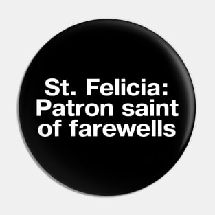 St. Felicia: Patron saint of farewells Pin