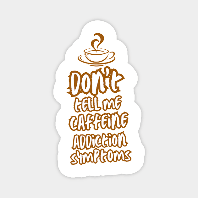 Addicted to coffee Don't tell me caffeine addiction symptoms Magnet by TeeCharm Creations