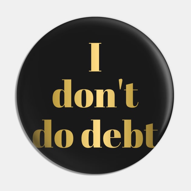 I DON'T DO DEBT in Gold Letters Pin by VegShop