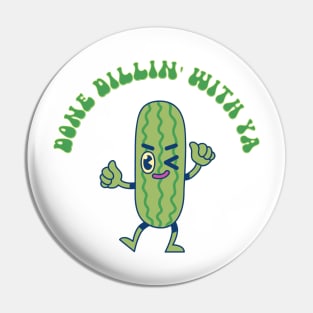 Done Dillin' With Ya - Retro Pickle Pin