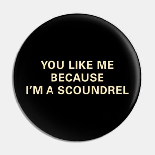 You Like Me Because I'm a Scoundrel Pin