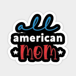 Womens All American Mom 4th of July Mothers Day Women Mommy Patriotic American Mama Magnet