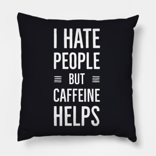 I Hate People But Caffeine Helps Pillow