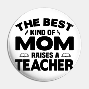 The best kind of mom raises a teacher Pin