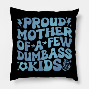 Proud Mother Of A Few Dumb Ass Kids Pillow