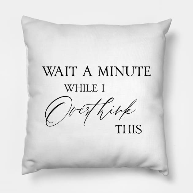 Wait a minute while I overthink this life quote Pillow by artsytee