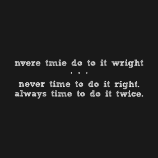 Never time to do it right, always time to do it twice. T-Shirt