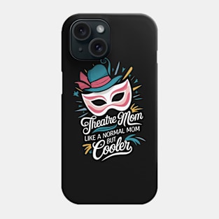 Theatre Mom, Like A Normal Mom But Cooler. Theatre Phone Case