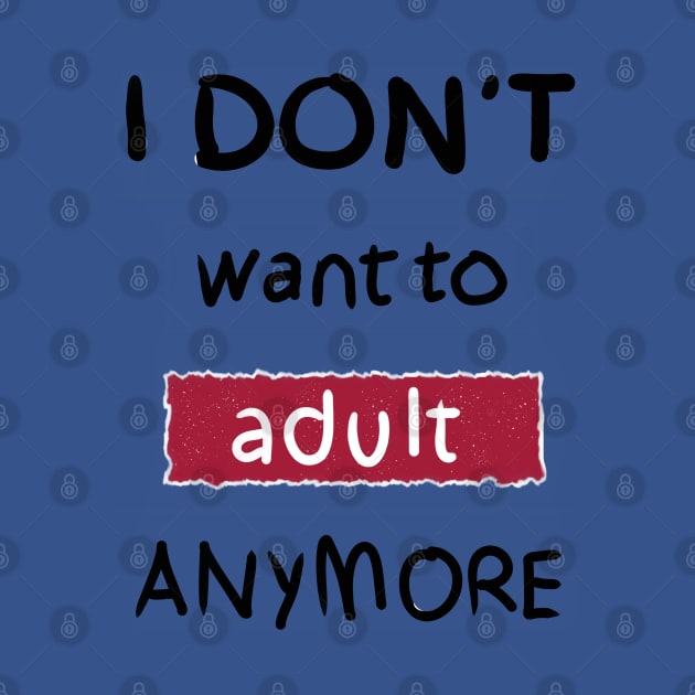 I Don't Want to Adult Anymore (Black) by DrawAHrt