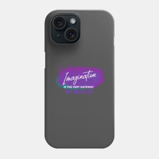 Imagination is the Very Gateway to Reality Phone Case