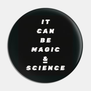 It Can Be Magic and Science Pin