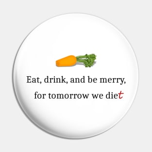 Eat, Drink, And Be Merry For Tomorrow We Diet Pin