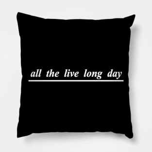 all the live long day Pillow