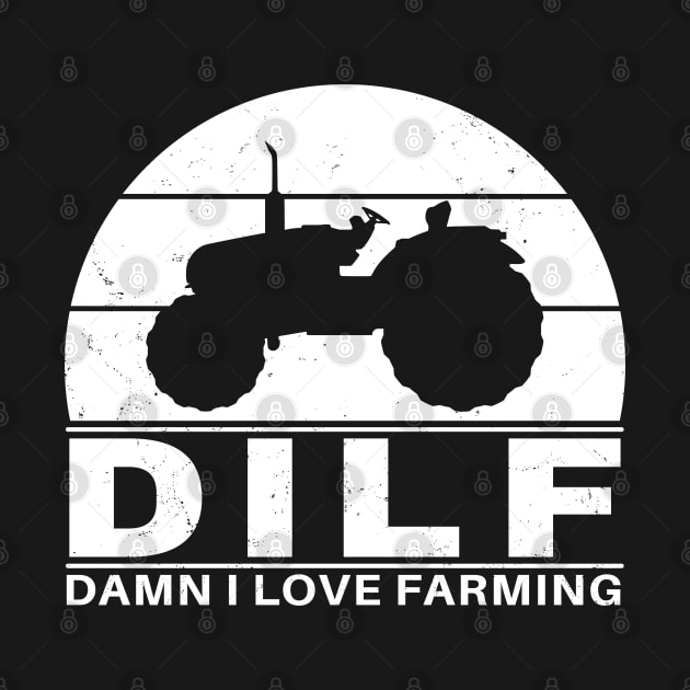 DILF - Damn I love farming by NicGrayTees