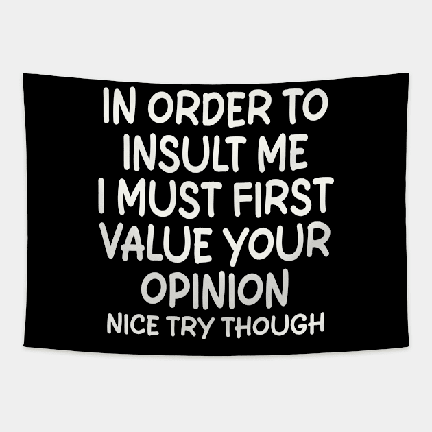 In Order To Insult me I Must First Value Your Opinion Nice Try Though Tapestry by mdr design