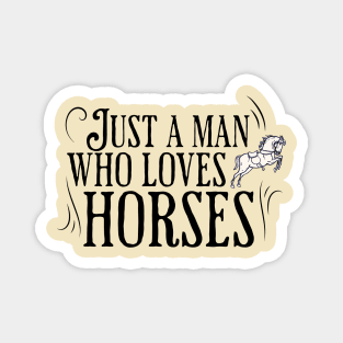 Just a man who loves horses Magnet