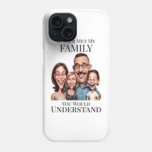 If You Met My Family You'd Understand Phone Case