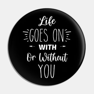 Life Goes On With Or Without You  | Inspirational | Equality | Self Worth | Positivity | Motivational Life Quote Pin