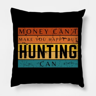 Money Can't Make You Happy But Hunting Can Pillow