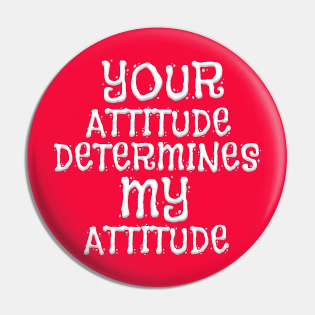 YOUR ATTITUDE DETERMINES MY ATTITUDE Pin by Roly Poly Roundabout